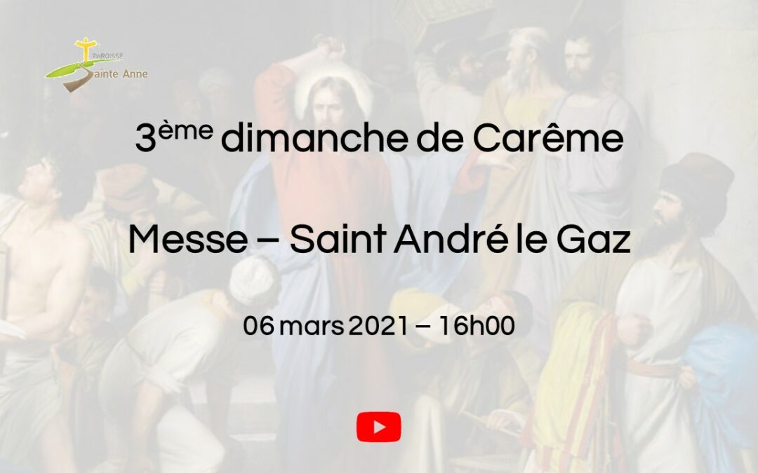 2021 03 06 – Paroisse Sainte Anne – Messe en ligne – Saint André le Gaz
