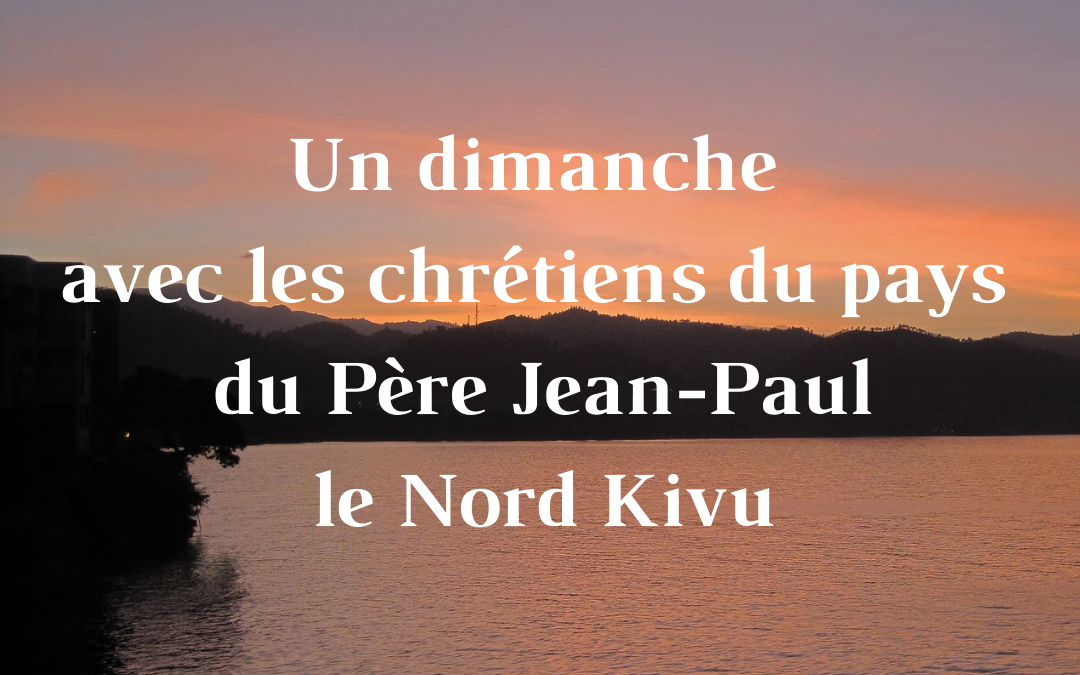Un dimanche avec les chrétiens du pays du Père Jean-Paul _ le Nord Kivu